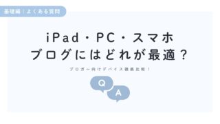 ブログを書くならどのデバイスがベスト？iPad・パソコン・スマホを徹底比較